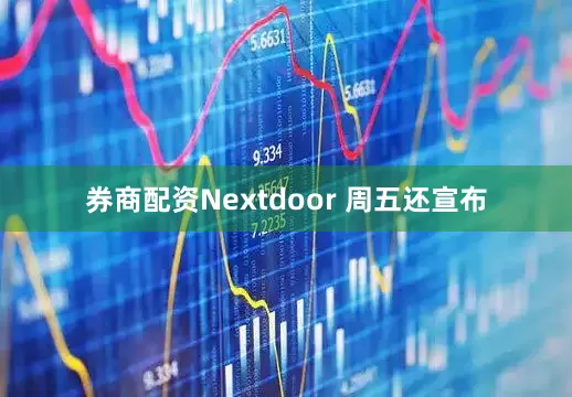 券商配资　　Nextdoor 周五还宣布